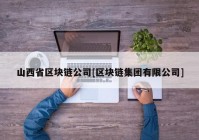 山西省区块链公司[区块链集团有限公司]