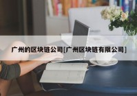 广州的区块链公司[广州区块链有限公司]