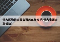 恒大区块链金融公司怎么样知乎[恒大集团金融板块]