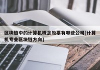 区块链中的计算机概念股票有哪些公司[计算机专业区块链方向]