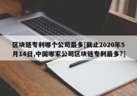 区块链专利哪个公司最多[截止2020年5月14日,中国哪家公司区块链专利最多?]